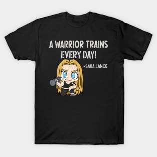 A Warrior Trains Every Day! - Sara Lance v1 T-Shirt